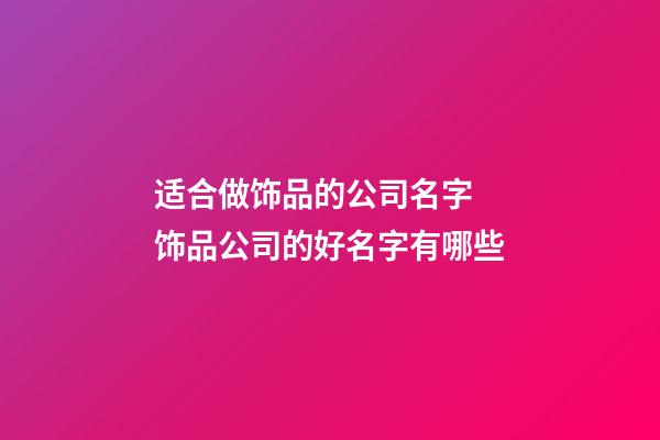 适合做饰品的公司名字 饰品公司的好名字有哪些